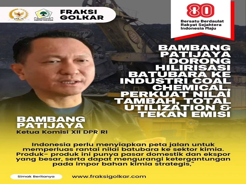 Ketua Komisi XII DPR RI, Bambang Patijaya (BPJ) Menilai Hilirisasi Batubara Perlu Diarahkan Pada Pengembangan Industri Kimia Batubara (coal chemical industry)